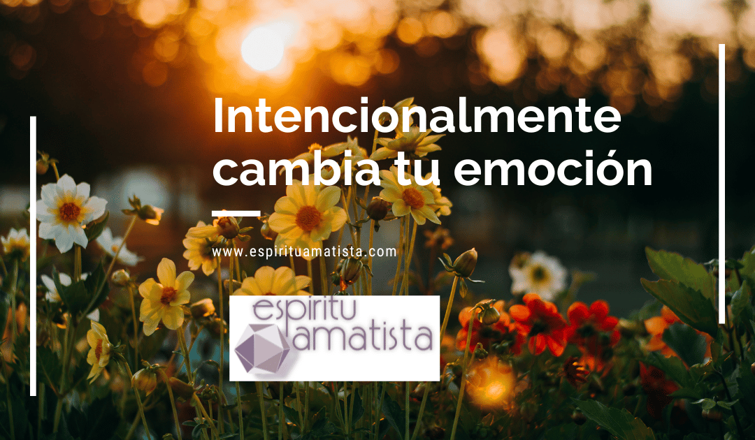 Intencionalmente cambia tu emoción